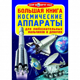 Большая книга. Космические аппараты. Для любознательных мальчиков и девочек