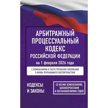 Фото Арбитражный процессуальный кодекс Российской Федерации на 1 февраля 2026 года. Со всеми изменениями, законопроектами и постановлениями судов