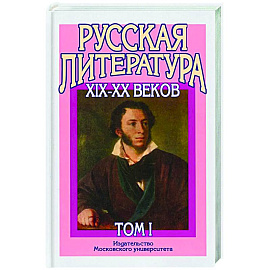 Русская литература XIX–XX веков: В 2 т. Т. 1. Русская литература XIX века: Учебное пособие для поступающих в ВУЗы.