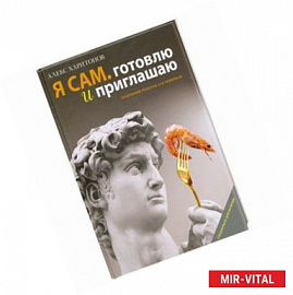 Я сам. Готовлю и приглашаю: Подробные рецепты для новичков