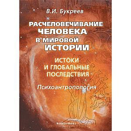 Расчеловечивание человека в мировой истории. Истоки и глобальные последствия. Монография