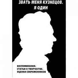 Звать меня Кузнецов. Я один. Воспоминания. Статьи о творчестве. Оценки современников