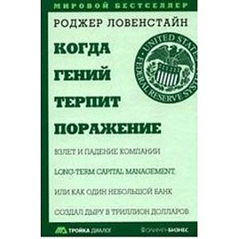 Когда гений терпит поражение. Взлет и падение компании Long-Term Capital Management, или Как один небольшой банк создал дыру в триллион долларов