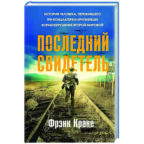 Фото Последний свидетель. История человека, пережившего три концлагеря и крупнейшее кораблекрушение Второй мировой