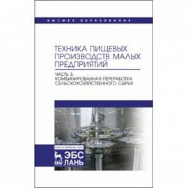 Техника пищевых производств малых предприятий. Часть 3.Комбинированная переработка сельскохоз. сырья