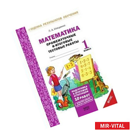 Математика. 1 класс. Промежуточные и итоговые тестовые работы. Подготовка к итоговой аттестации. Рабочая тетрадь