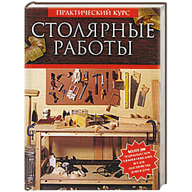 Столярные работы. Работы подереву. Практический курс