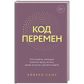 Код перемен. 53 инсайта, которые изменят вашу жизнь даже если вы уже все знаете