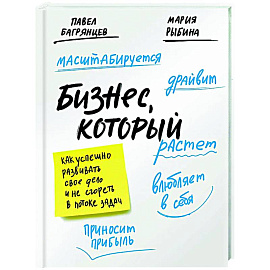 Бизнес, который растет. Как успешно развивать свое дело и не сгореть в потоке задач