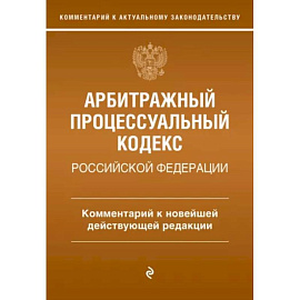 Арбитражный процессуальный кодекс Российской Федерации. Комментарий к новейшей действующей редакции