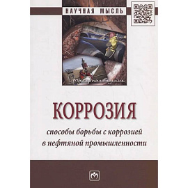 Коррозия. Способы борьбы с коррозией в нефтяной промышленности: Монография