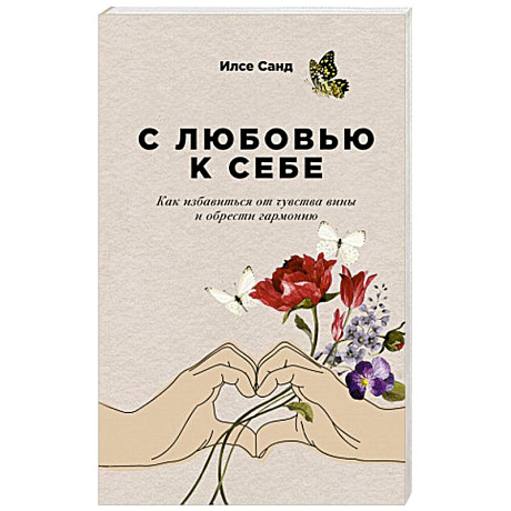 Фото С любовью к себе. Как избавиться от чувства вины и обрести гармонию
