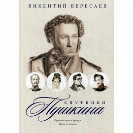 Спутники Пушкина: Путешествие в Арзрум. Дуэль и смерть