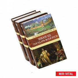 Иван III - государь всея Руси. В 3-х томах