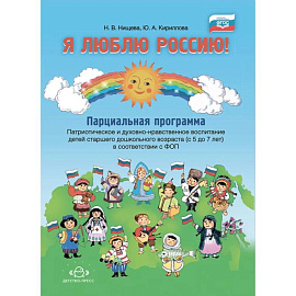 Я люблю Россию! Парциальная программа. Патриотическое и духовно-нравственное воспитание детей старшего дошкольного возраста (с 5 до 7 лет). В соответствии с ФОП ДО