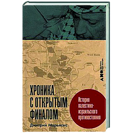 Хроника с открытым финалом. История палестино-израильского противстояния