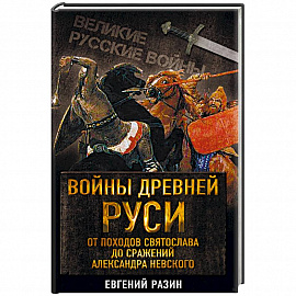 Войны Древней Руси. От походов Святослава до сражения Александра Невского