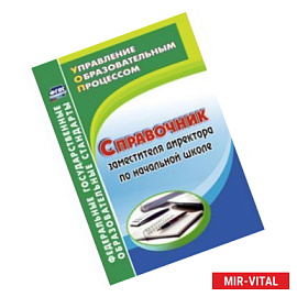 Справочник заместителя директора по начальной школе. ФГОС