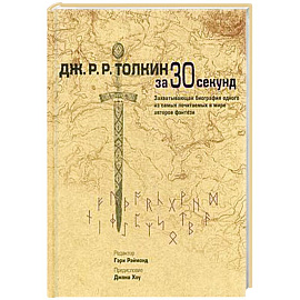 Толкин Дж.Р.Р. за 30 секунд. Захватывающая биография одного из самых почитаемых в мире авторов фентэзи