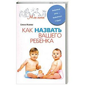 Как назвать вашего ребенка. Выбирая имя- выбираем судьбу