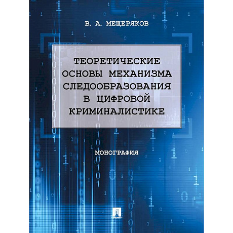 Фото Теоретические основы механизма следообразования в цифровой криминалистике. Монография