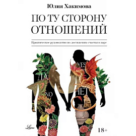 По ту сторону отношений. Практическое руководство по достижению счастья в паре