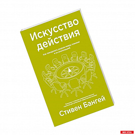 Искусство действия. Как преодолеть разрыв между планами и их реализацией