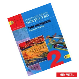 Изобразительное искусство. Твоя мастерская. 2 класс. Рабочая тетрадь. ФГОС