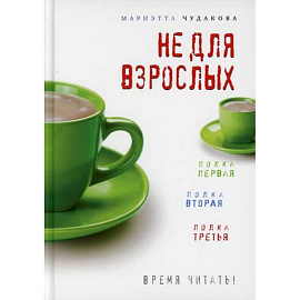 Не для взрослых. Время читать!: Полка первая. Полка вторая. Полка третья