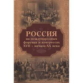 Россия на международных форумах и конгрессах XVII - XX века