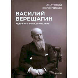 Василий Верещагин: Художник, воин, гражданин