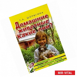 Домашние животные. Какие они? Книга для воспитателей, гувернеров и родителей