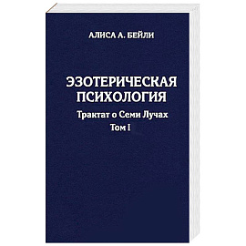 Эзотерическая психология. Трактат о Семи Лучах. Том 1