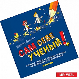 Сам себе ученый! Научные ответы на веселые вопросы: исследования и эксперименты