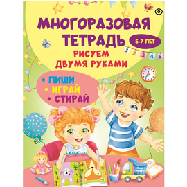 Многоразовая тетрадь. Рисуем двумя руками 5-7 лет