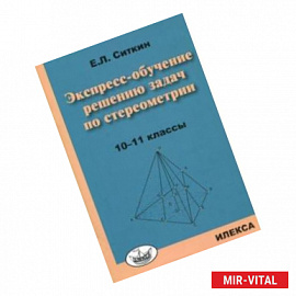 Экспресс-обучение решению задач по стереометрии. 10-11 классы