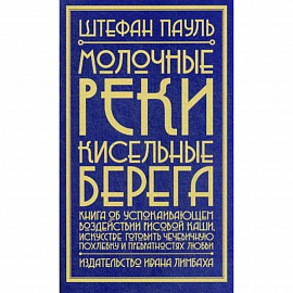 Молочные реки, кисельные берега: книга об успокаивающем воздействии рисовой каши, искусстве готовить чечевичную похлебку и превратностях любви
