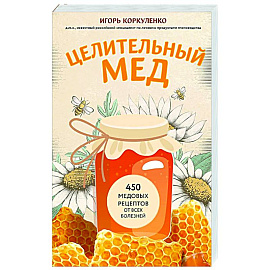 Целительный мед. 450 медовых рецептов от всех болезней