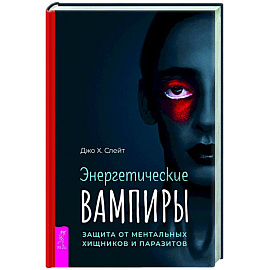 Энергетические вампиры: защита от ментальных хищников и паразитов