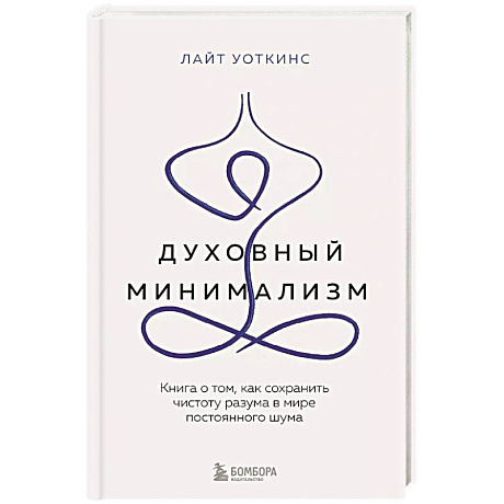 Фото Духовный минимализм. Книга о том, как сохранить чистоту разума в мире постоянного шума