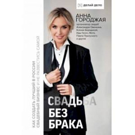 Свадьба без брака. Как создать лучший в России свадебный бизнес и не развестись самой