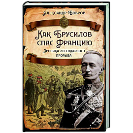 Как Брусилов спас Францию. Хроника легендарного прорыва