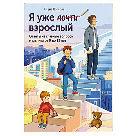 Фото Я уже почти взрослый. Ответы на главные вопросы мальчика от 9 до 13 лет