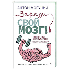 Заряди свой мозг! Тренажеры-аккумуляторы для тех, кто хочет думать быстро и эффективно