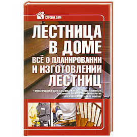 Лестница в доме. Все о планировании и изготовлении лестниц