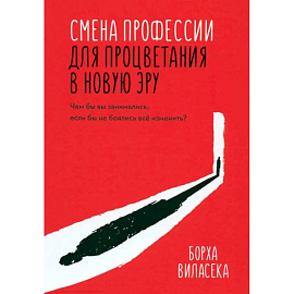 Смена профессии для процветания в новую эру. Чем бы вы занимались, если бы не боялись все изменить?