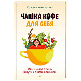 Чашка кофе для себя. Или 5 минут в день на пути к счастливой жизни