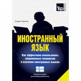 Иностранный язык. Как эффективно использовать современные технологии в изучении иностранных языков. Специальное издание для изучающих финский язык