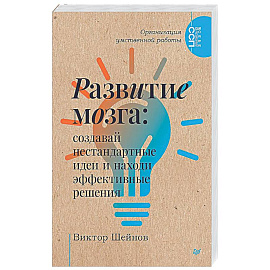 Развитие мозга: создавай нестандартные идеи и находи эффективные решения Организация умственной работы.