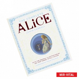 The Complete Alice: Alice's Adventures in Wonderland and Through the Looking-Glass and What Alice